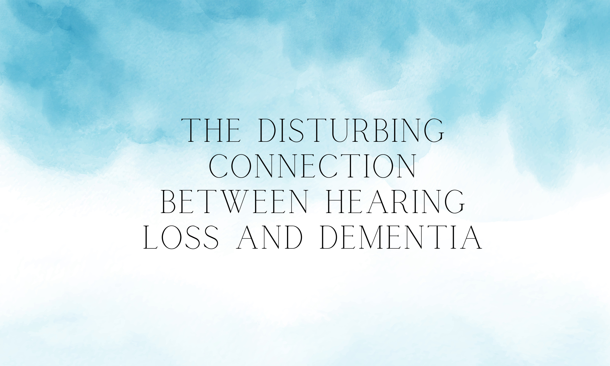 The Disturbing Connection Between Hearing Loss and Dementia